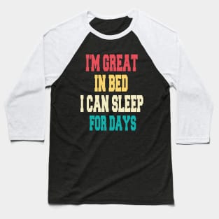I'm great in bed i can sleep for days Baseball T-Shirt